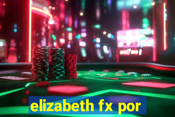 elizabeth fx por